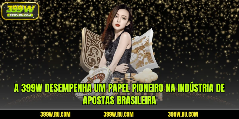 A 399W desempenha um papel pioneiro na indústria de apostas brasileira