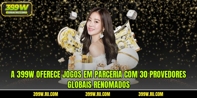 A 399W oferece jogos em parceria com 30 provedores globais renomados