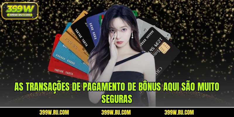 As transações de pagamento de bônus aqui são muito seguras