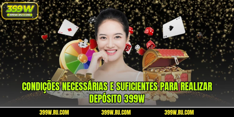 Condições necessárias e suficientes para realizar depósito 399W
