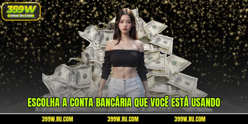 Escolha a conta bancária que você está usando