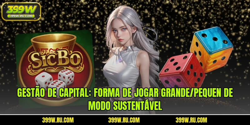 Gestão de capital: forma de jogar Grande/Pequen de modo sustentável