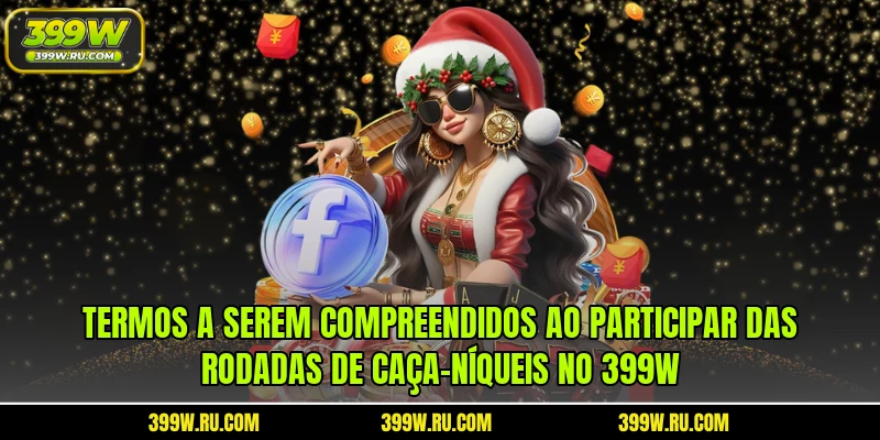 Termos a serem compreendidos ao participar das rodadas de caça-níqueis no 399W